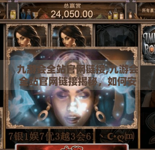 九游会全站官网链接,九游会全站官网链接揭秘,如何安全访问与避免网络陷阱? 九游会全站官网链接,九游会全站官网链接揭秘,如何安全访问与避免网络陷阱?