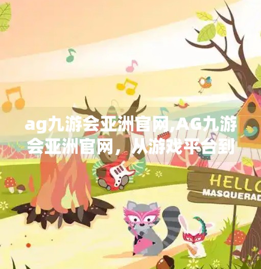 ag九游会亚洲官网,AG九游会亚洲官网,从游戏平台到文化桥梁,数字时代的新港湾 ag九游会亚洲官网,AG九游会亚洲官网,从游戏平台到文化桥梁,数字时代的新港湾