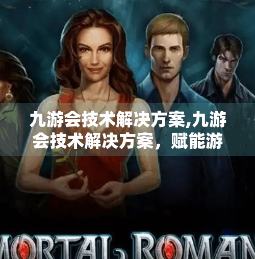 九游会技术解决方案,九游会技术解决方案，赋能游戏生态，重塑用户体验新高度