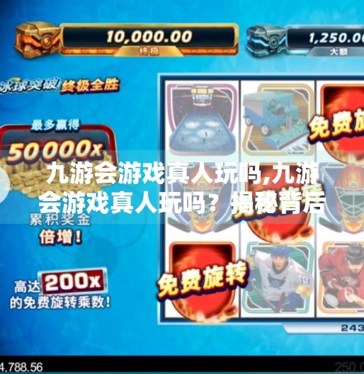 九游会游戏真人玩吗,九游会游戏真人玩吗？揭秘背后的真实玩法与风险！