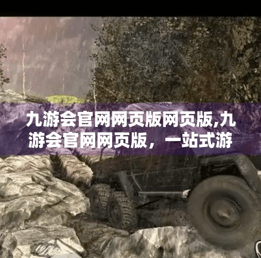 九游会官网网页版网页版,九游会官网网页版,一站式游戏娱乐新体验,你真的了解它吗? 九游会官网网页版网页版,九游会官网网页版,一站式游戏娱乐新体验,你真的了解它吗?