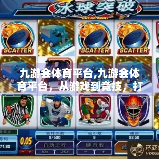 九游会体育平台,九游会体育平台，从游戏到竞技，打造全民体育新生态