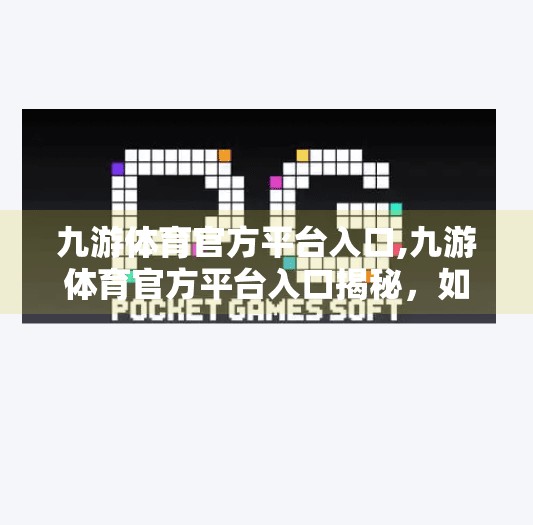 九游体育官方平台入口,九游体育官方平台入口揭秘，如何安全畅享赛事直播与体育资讯？
