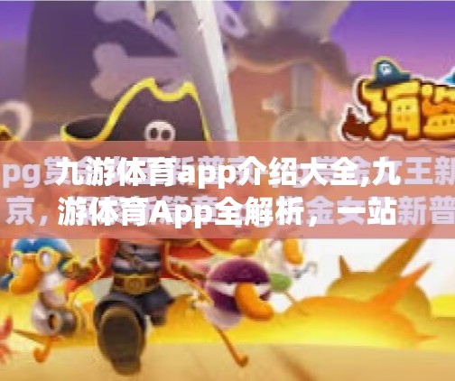 九游体育app介绍大全,九游体育App全解析,一站式体育资讯与赛事互动平台,你值得拥有! 九游体育app介绍大全,九游体育App全解析,一站式体育资讯与赛事互动平台,你值得拥有!