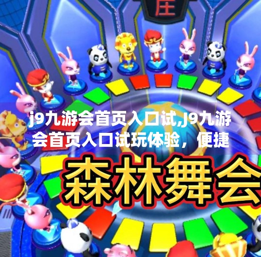 j9九游会首页入口试,J9九游会首页入口试玩体验，便捷、流畅，还是隐藏彩蛋？一文带你深度揭秘！