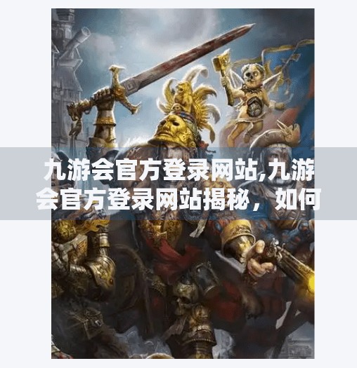 九游会官方登录网站,九游会官方登录网站揭秘，如何安全高效地进入你的游戏世界？